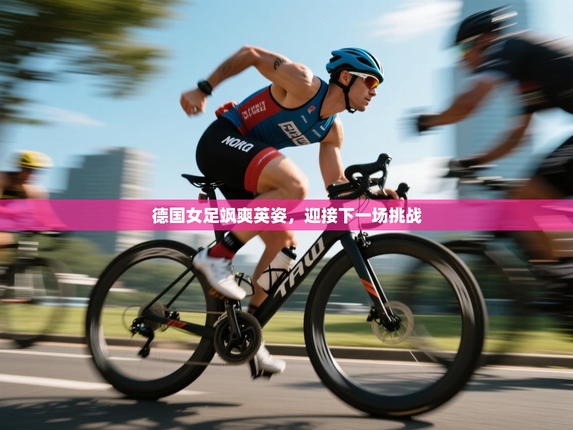 开云中国kaiyun·体育官方网站-德国女足飒爽英姿，迎接下一场挑战  第3张