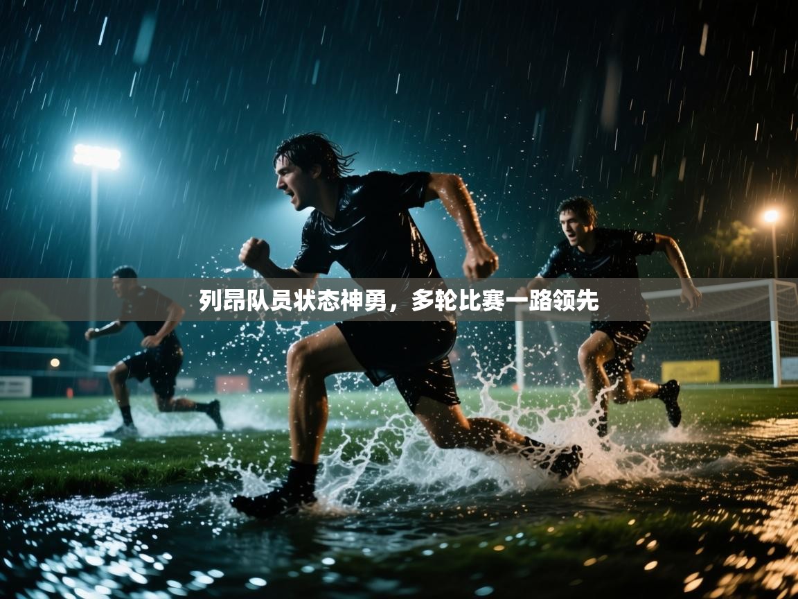 开云平台-列昂队员状态神勇,多轮比赛一路领先 第3张