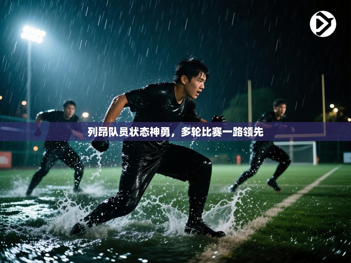 开云平台-列昂队员状态神勇,多轮比赛一路领先 第4张