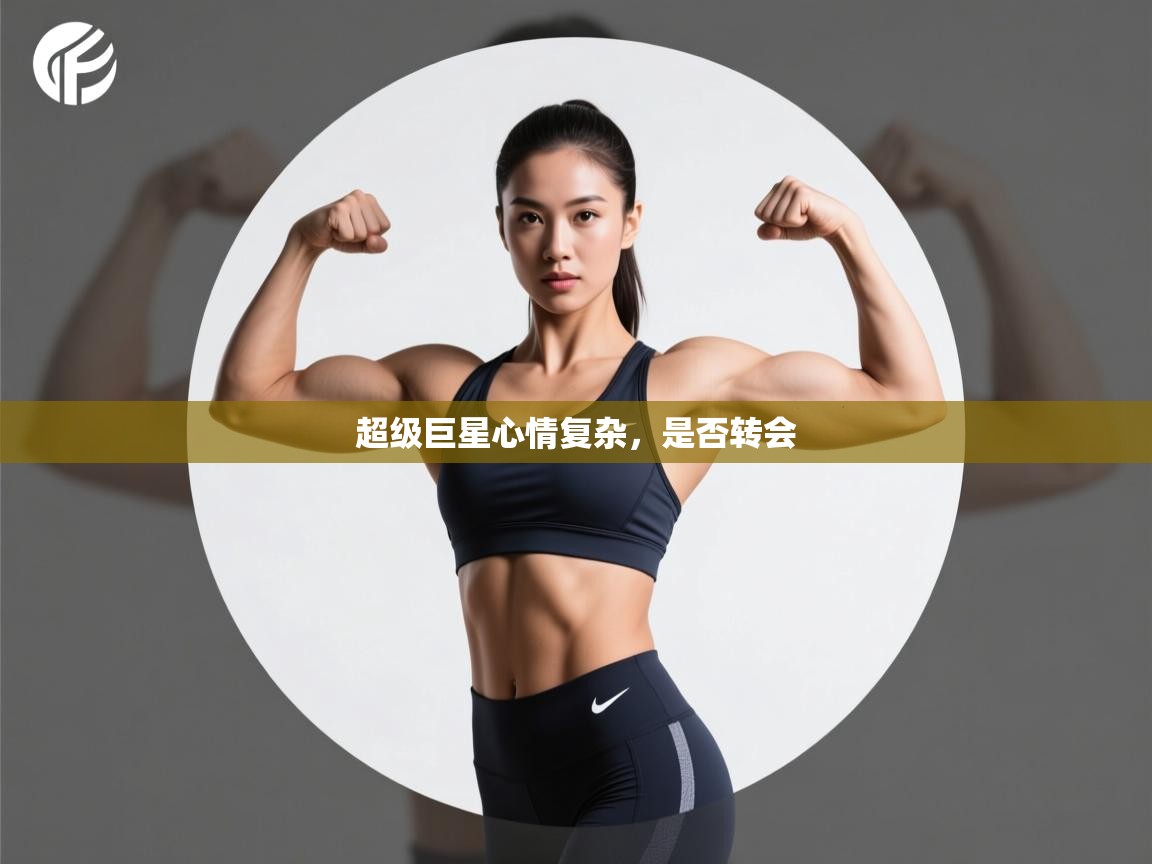 开云APP-超级巨星心情复杂，是否转会  第1张