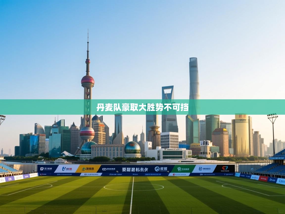 开云体育消息订阅关闭-丹麦队豪取大胜势不可挡  第1张