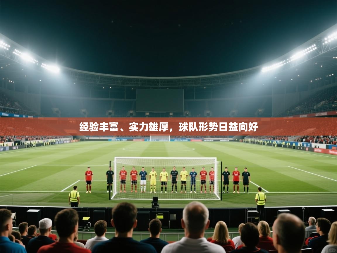 云开体育官网入口-经验丰富、实力雄厚,球队形势日益向好 第1张