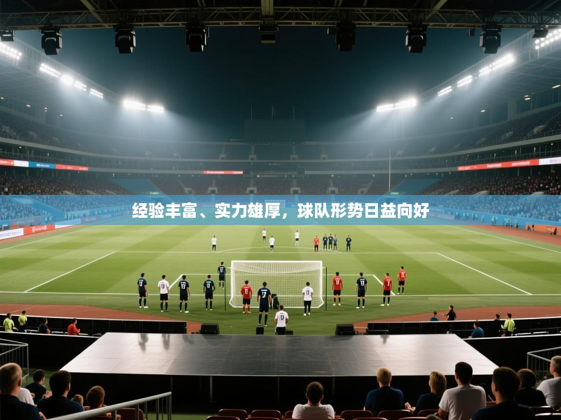 云开体育官网入口-经验丰富、实力雄厚,球队形势日益向好 第3张