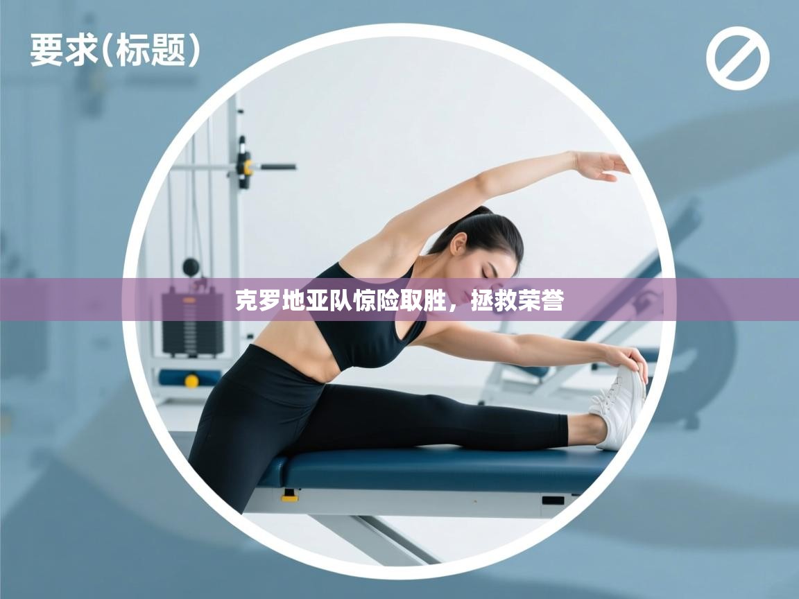 kaiyun体育入口-克罗地亚队惊险取胜，拯救荣誉  第3张